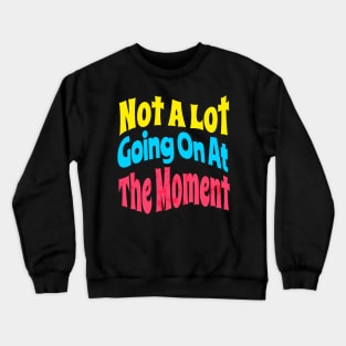 Not A Lot Going On At The Moment Crewneck Sweatshirt